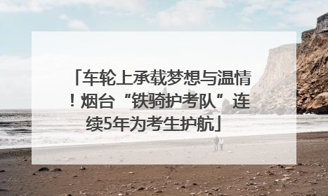 车轮上承载梦想与温情！烟台“铁骑护考队”连续5年为考生护航