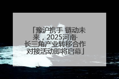 豫沪携手 链动未来，2025河南·长三角产业转移合作对接活动即将启幕