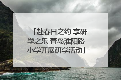 赴春日之约 享研学之乐 青岛淮阳路小学开展研学活动