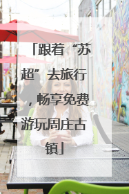跟着“苏超”去旅行，畅享免费游玩周庄古镇