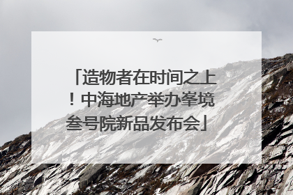 造物者在时间之上！中海地产举办峯境叁号院新品发布会
