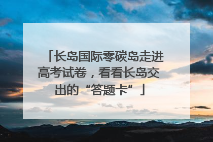 长岛国际零碳岛走进高考试卷，看看长岛交出的“答题卡”