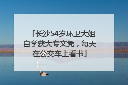 长沙54岁环卫大姐自学获大专文凭，每天在公交车上看书