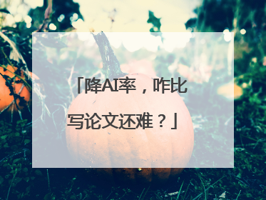 降AI率，咋比写论文还难？