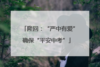 隆回：“严中有爱”确保“平安中考”