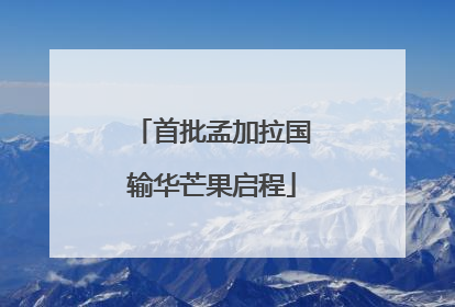首批孟加拉国输华芒果启程