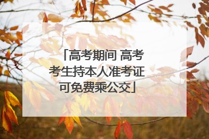 高考期间 高考考生持本人准考证可免费乘公交