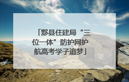 黟县住建局“三位一体”防护网护航高考学子追梦