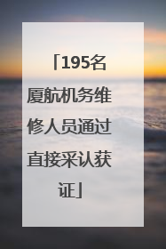 195名厦航机务维修人员通过直接采认获证
