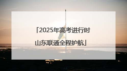 2025年高考进行时 山东联通全程护航