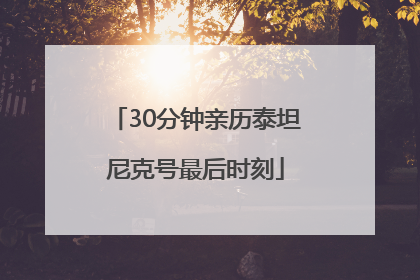 30分钟亲历泰坦尼克号最后时刻