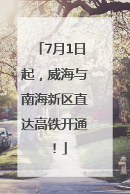 7月1日起，威海与南海新区直达高铁开通！