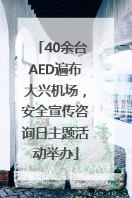 40余台AED遍布大兴机场，安全宣传咨询日主题活动举办