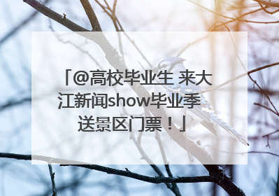 @高校毕业生 来大江新闻show毕业季 送景区门票！